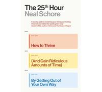 The 25th Hour: How to Thrive (And Gain Ridiculous Amounts of Time) by Getting Out of Your Own Way