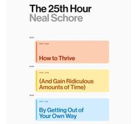 The 25th Hour: How to Thrive (and Gain Ridiculous Amounts of Time) by Getting Out of Your Own Way