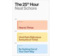 The 25th Hour: How to Thrive (And Gain Ridiculous Amounts of Time) by Getting Out of Your Own Way