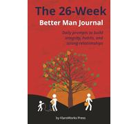 The 26-Week Better Man Journal: Daily prompts to build integrity, habits, and strong relationships