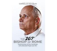 The 267th Bishop of Rome: Testimonies of the Cardinals who Elected Pope Leo XIV