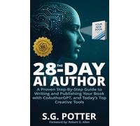 The 28-Day AI Author: A Proven Step-By-Step Guide to Writing and Publishing Your Book with CoAuthorGPT, and Today's Top Creative Tools