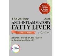 THE 28-DAY ANTIINFLAMMATORY FATTY LIVER RESET PLAN: Reverse Fatty Liver and Reduce Inflammation Naturally with Quick, 5-Ingredient Recipes, Weekly Grocery Lists & a 28-Day Plan That Fits Busy Lives