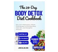 The 28-Day Body Detox Diet Cookbook: Easy Anti-Inflammatory, Whole-Food Recipes to Eliminate Bloat, Clear Skin, and Strengthen Immunity