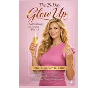 The 28-Day Glow Up: Ageless Beauty and Fitness After 45 FROM CREAKY TO CHIC: Boost Energy, Achieve Timeless Beauty, and Discover Fitness Secrets for Total Physical Transformation.