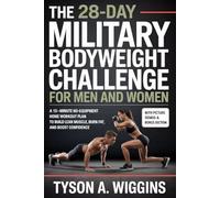 The 28-Day Military Bodyweight Challenge for Men and Women: A 15-Minute No-Equipment Home Workout Plan to Build Lean Muscle, Burn Fat, and Boost Confidence