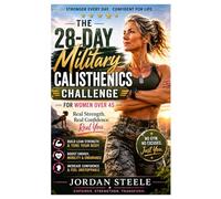 The 28-Day Military Calisthenics Challenge for Women Over 45: A Proven and Easy-to-Follow Military Calisthenics System to Burn Fat, Build Strength, ... and Restore Confidence in Just 28 Days