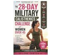 The 28-Day Military Calisthenics Challenge for Women over 45: Simple At-Home Bodyweight Exercises for Women over 45 to Lose Weight, Burn Belly Fat, ... with Age (Lean, Strong & Ageless Series)