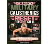 THE 28-DAY MILITARY CALISTHENICS RESET FOR WOMEN OVER 45: 15-Minute Home Workouts to Burn Belly Fat, Build Strength, and Boost Confidence-No Gym or Equipment (Beginner-Friendly 50+)