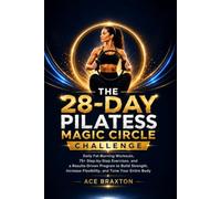 THE 28-DAY PILATES MAGIC CIRCLE CHALLENGE: Daily Fat-Burning Workouts, 75+ Step-by-Step Exercises, and a Results-Driven Program to Build Strength, Increase Flexibility, and Tone Your Entire Body