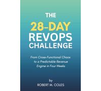 The 28-Day RevOps Challenge: From Cross-Functional Chaos to a Predictable Revenue Engine in Four Weeks (The 28-Day Challenge)