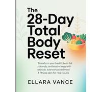 The 28-Day Total Body Reset: Transform Your Health, Burn Fat Naturally, and Boost Energy with a Simple, Science-Backed Meal & Fitness Plan for Real Results