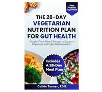 The 28-Day Vegetarian Nutrition Plan for Gut Health: Simple, Plant-Based Recipes to Support Digestion and Fight Inflammation