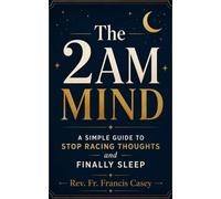 THE 2AM MIND: A Simple Guide to Stop Racing Thoughts and Finally Sleep