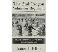 The 2nd Oregon Volunteer Regiment: Spanish/American War and Philippine Insurrection 1898-1899