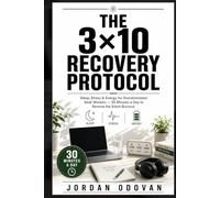 The 3×10 Recovery Protocol - Sleep, Stress & Energy for Overstimulated Desk Workers: 30 Minutes a Day to Reverse the Silent Burnout (Naturally Upgraded Manhood)
