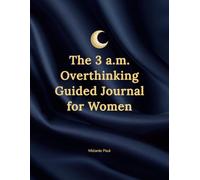 The 3 a.m. Overthinking Guided Journal for Women: A Night Anxiety Workbook to Stop Ruminating, Track Your Patterns, and Understand What Your 3 a.m. Thoughts Are Really About