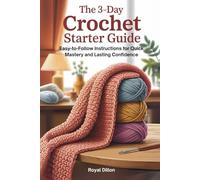 The 3-Day Crochet Starter Guide: Easy-to-Follow Instructions for Quick Mastery and Lasting Confidence