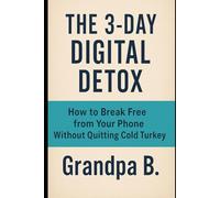 The 3-Day Digital Detox: How to Break Free from Your Phone Without Quitting Cold Turkey (Grandpa Benjamin's Coloring Books & Activity Books)