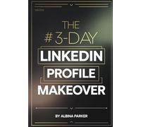 The 3-Day LinkedIn Profile Makeover: Transform an invisible profile into one that attracts recruiters and clients