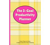 The 3-Goal Productivity Planner: From Chaos to Focus. A Daily System for Clear Thinking