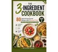 The 3-Ingredient Cookbook: Simple, Fast & Delicious Recipes for Everyday Life (Book 2)