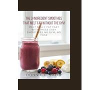 The 3-Ingredient Smoothies That Melt Fat Without the Gym:: Melt Belly Fat Fast with These Easy Smoothies No Gym, No Fuss