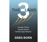 The 3 Laws: Escape Chaos, Unlock Clarity, Achieve Epic Results