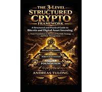 THE 3-LEVEL STRUCTURED CRYPTO FRAMEWORK: A Structured and Practical Guide to Bitcoin and Digital Asset Investing: From Foundation to Advanced Portfolio Strategy & Risk Management