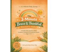 The 3-Minute Brave & Thankful Journal for Kids: A 120-Day Gratitude Practice to Build Confidence, Emotional Growth & Positive Habits (Ages 4-6)