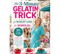 The 3-Minute Gelatin Trick for Weight Loss for Women Over 60: A Simple 21-Day Menopause Reset to Reduce Cravings, Ease Belly Bloat, Boost Metabolism, Support Weight Loss Without Dieting & 50+ Recipes