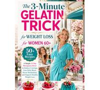 The 3-Minute Gelatin Trick for Weight Loss for Women Over 60: A Simple 21-Day Menopause Reset to Reduce Cravings, Ease Belly Bloat, Boost Metabolism, Support Weight Loss Without Dieting & 50+ Recipes