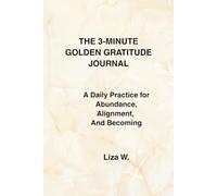 THE 3-MINUTE GOLDEN GRATITUDE JOURNAL: A Daily Practice for Abundance, Alignment, and Becoming
