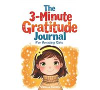 The 3-Minute Gratitude Journal for Amazing Girls: A 12-W uided Journey for Kids with Daily Prompts, Weekly Inspirational Quotes, and Gentle Confidence Support