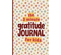 The 3 Minute Gratitude Journal for Kids: A Daily Workbook to Practice Thankfulness, Kindness, and Positive Thinking Through Fun Prompts and Mindfulness Activities