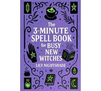 The 3-Minute Spell Book for Busy New Witches: Quick & Easy Real Magick Spells for Manifestation, Love, and Protection - Witchcraft for Beginners (The New Moon Witch’s Collection)