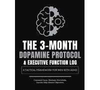 The 3-Month Dopamine Protocol: & Executive Function Log: A Tactical Framework for Men with ADHD