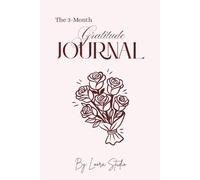 The 3-Month Gratitude Journal: Daily Prompts, Reflections & Inspirational Quotes to Cultivate a Positive Mindset