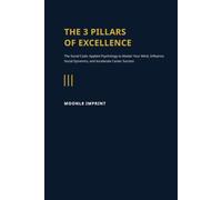The 3 Pillars of Excellence: The Social Code: Applied Psychology to Master Your Mind, Influence Social Dynamics, and Accelerat Career Success