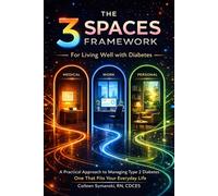 The 3 Spaces Framework for Living Well with Diabetes: A Practical Approach to Managing Type 2 Diabetes-One That Fits Your Everyday Life