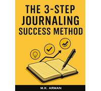 The 3-Step Journaling Success Method: A Proven Daily System for Busy People to Gain Clarity, Boost Productivity and Focus, Reduce Anxiety, and Achieve ... 10 Minutes a Day (Journal Writing Series)