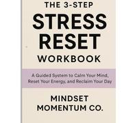 THE 3 STEP STRESS RESET WORKBOOK: A Guided System to Calm Your Mind, Reset Your Energy, and Reclaim Your Day