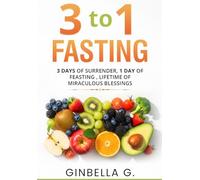 The 3-to-1 Fasting Guide: A 3-Day Surrender, 1-Day Feast, and a Lifetime of Miraculous Blessings-A Sacred Lifestyle That Calms the Body, Resets the System, and Invites Lasting Peace