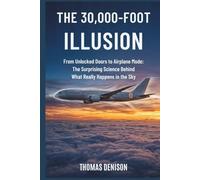 The 30,000 Foot Illusion: From Unlocked Doors to Airplane Mode: The Surprising Science Behind What Really Happens in the Sky