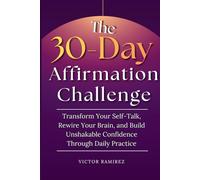 The 30-Day Affirmation Challenge: Transform Your Self-Talk, Rewire Your Brain, and Build Unshakable Confidence Through Daily Practice (Unmute Your Mind)