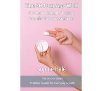 The 30-Day Age Well: 30 small changes to look fresher and age smarter (The 30-Day Series)