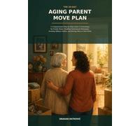 THE 30-DAY AGING PARENT MOVE PLAN: A Compassionate Step-by-Step Guide to Downsizing the Family Home, Handling Sentimental Belongings, Avoiding Sibling Conflict, and Moving Mom or Dad Safely