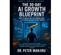 The 30-Day AI Growth Blueprint: How to Build 10K Followers and a 6-Figure Brand in One Month: A Step-by-Step Guide to Using Artificial Intelligence ... influence, wealth, and personal brand growth)