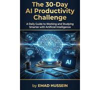 The 30-Day AI Productivity Challenge: A Daily Guide to Working and Studying Smarter with Artificial Intelligence