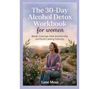 The 30-Day Alcohol Detox Workbook for women: Break Cravings, Heal Emotionally, and Build Lasting Sobriety.